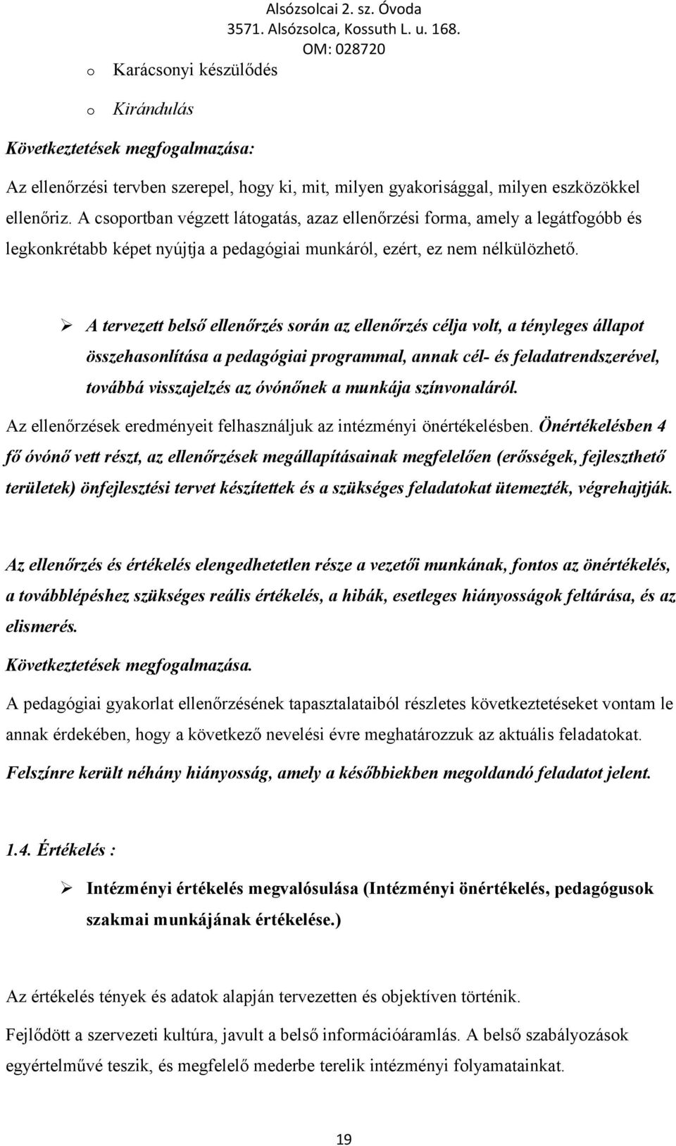 A tervezett belső ellenőrzés srán az ellenőrzés célja vlt, a tényleges állapt összehasnlítása a pedagógiai prgrammal, annak cél- és feladatrendszerével, tvábbá visszajelzés az óvónőnek a munkája