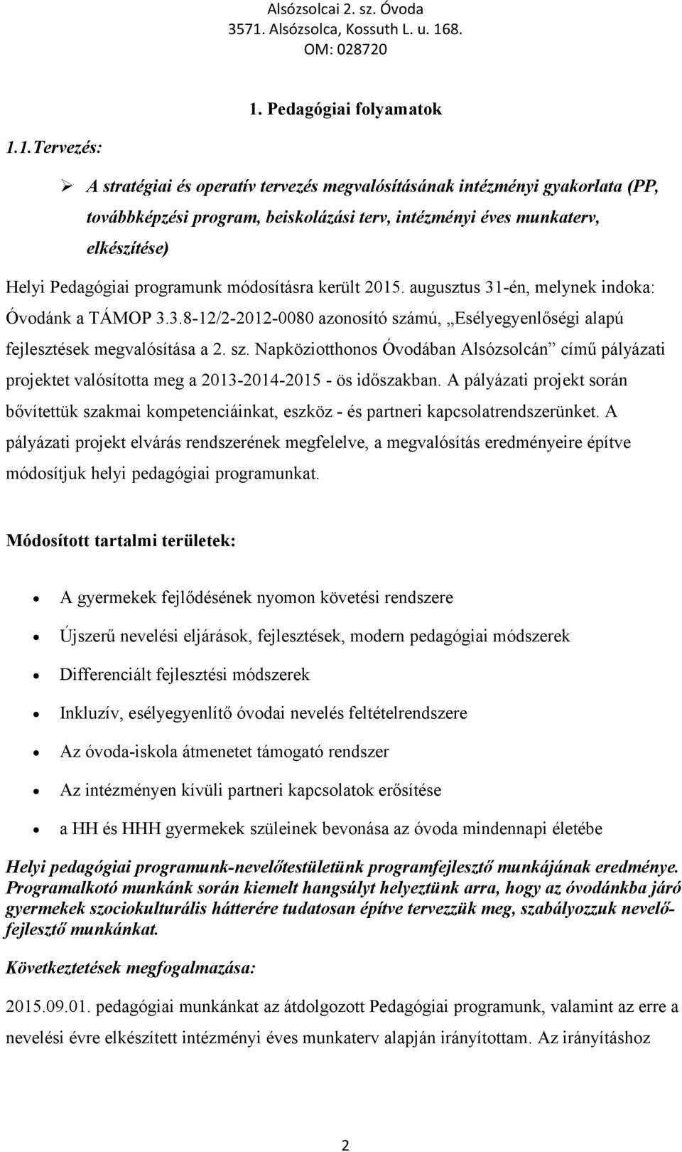1.Tervezés: A stratégiai és peratív tervezés megvalósításának intézményi gyakrlata (PP, tvábbképzési prgram, beisklázási terv, intézményi éves munkaterv, elkészítése) Helyi Pedagógiai prgramunk