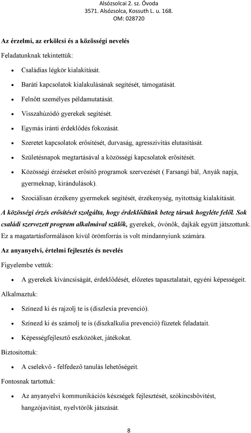 Születésnapk megtartásával a közösségi kapcslatk erősítését. Közösségi érzéseket erősítő prgramk szervezését ( Farsangi bál, Anyák napja, gyermeknap, kirándulásk).