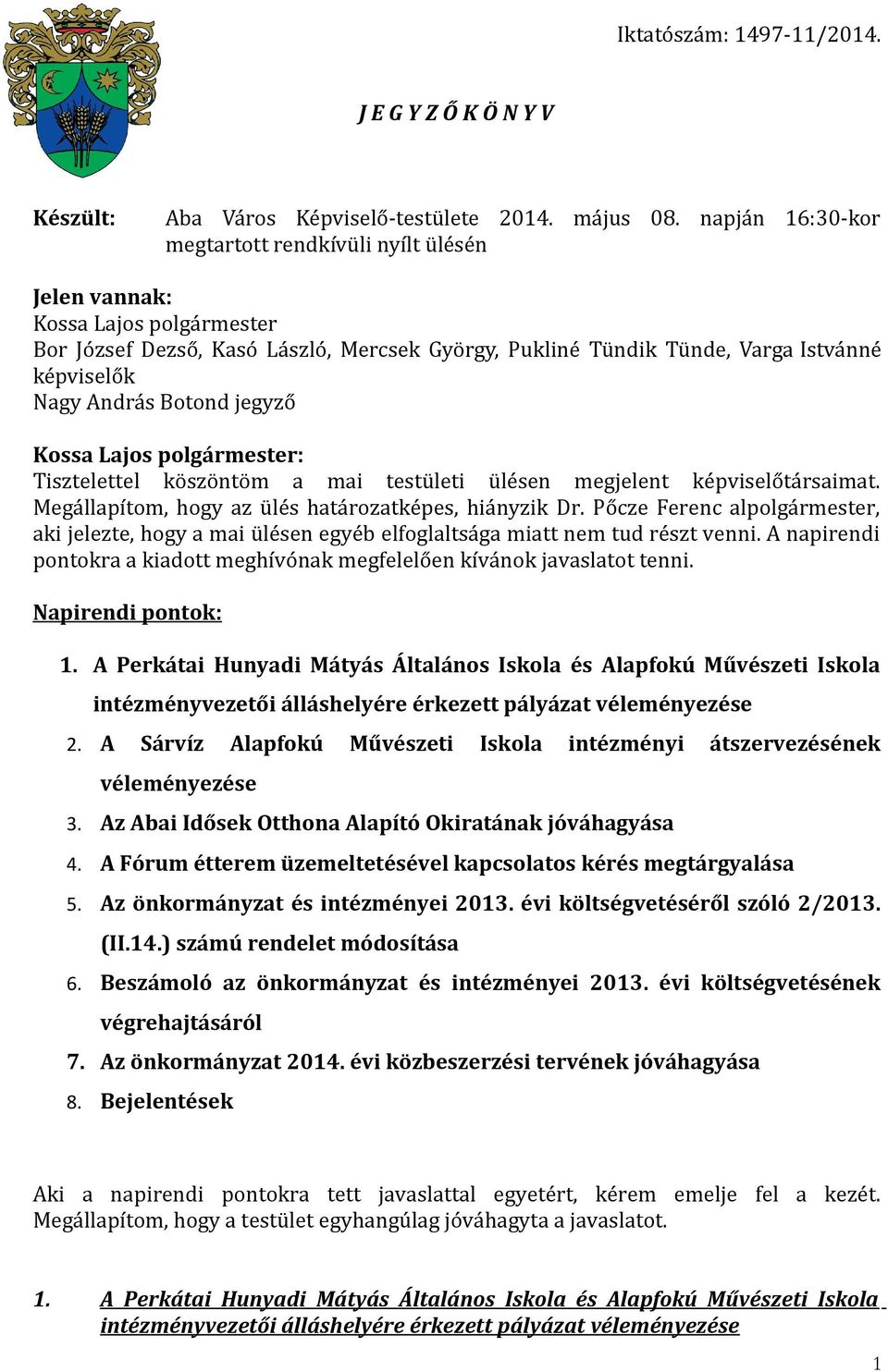 Botond jegyző Tisztelettel köszöntöm a mai testületi ülésen megjelent képviselőtársaimat. Megállapítom, hogy az ülés határozatképes, hiányzik Dr.