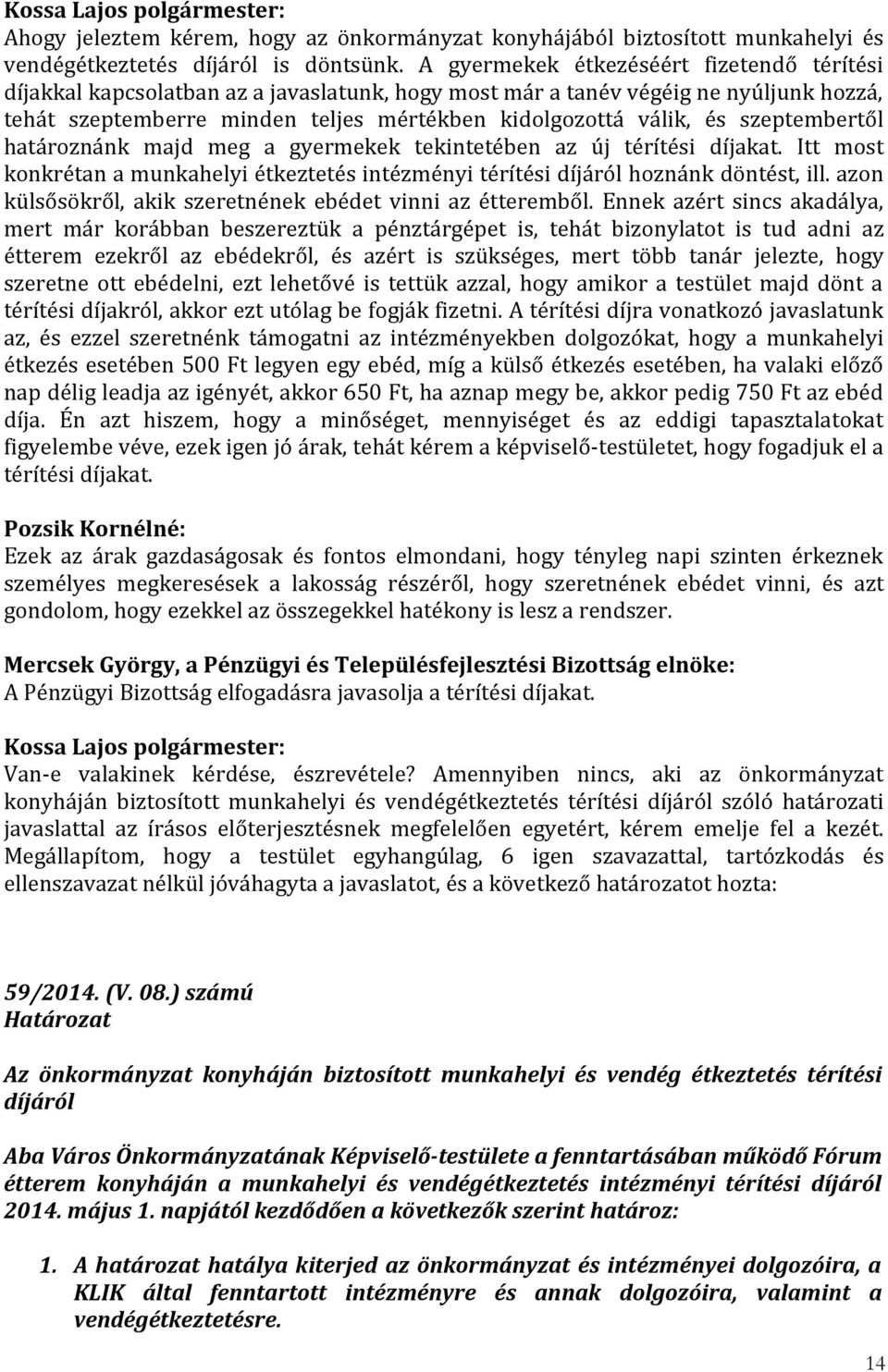 szeptembertől határoznánk majd meg a gyermekek tekintetében az új térítési díjakat. Itt most konkrétan a munkahelyi étkeztetés intézményi térítési díjáról hoznánk döntést, ill.