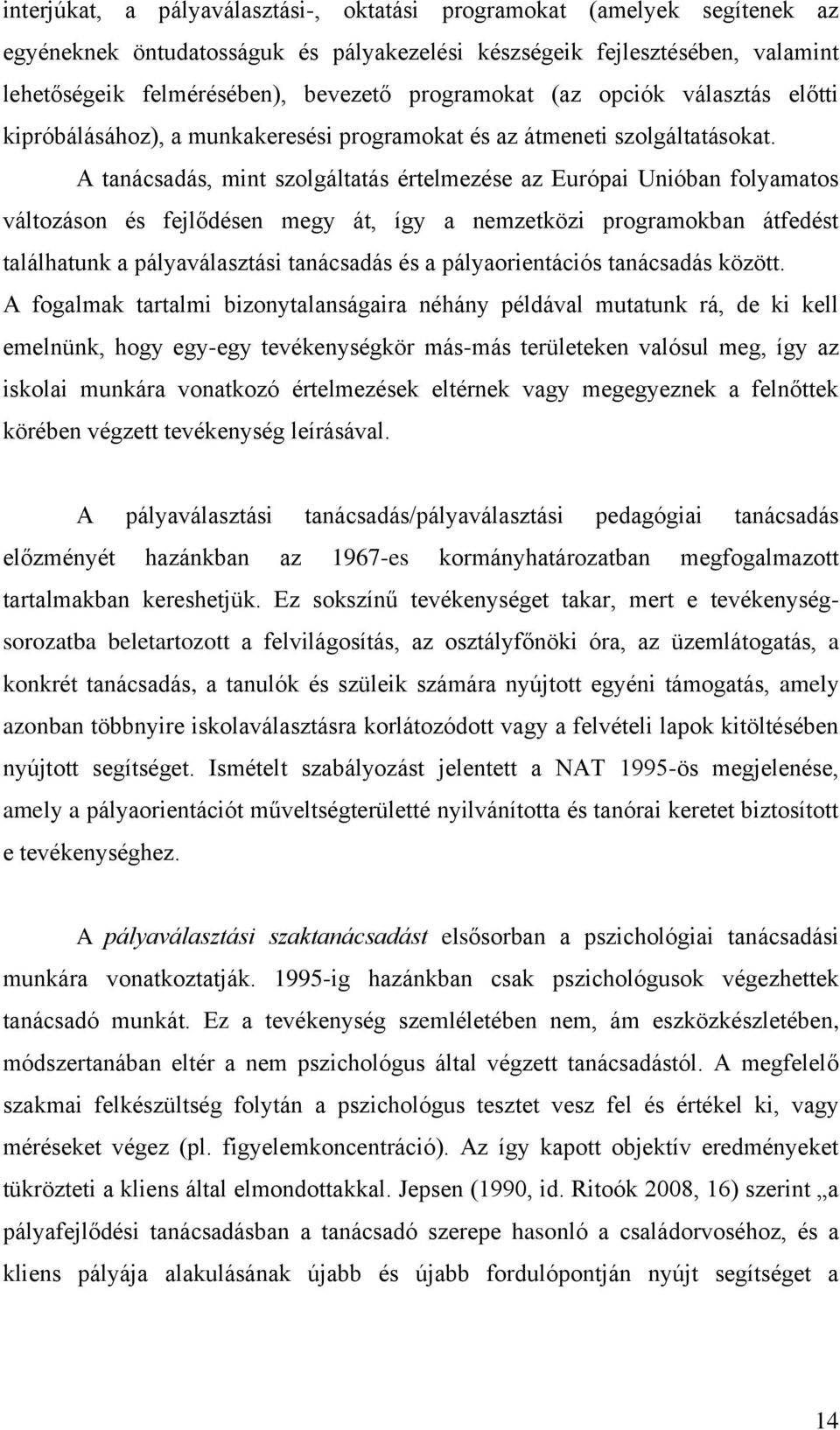 A tanácsadás, mint szolgáltatás értelmezése az Európai Unióban folyamatos változáson és fejlődésen megy át, így a nemzetközi programokban átfedést találhatunk a pályaválasztási tanácsadás és a