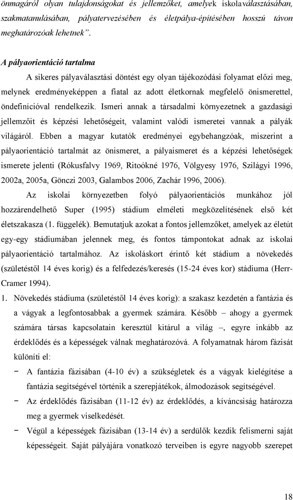 rendelkezik. Ismeri annak a társadalmi környezetnek a gazdasági jellemzőit és képzési lehetőségeit, valamint valódi ismeretei vannak a pályák világáról.