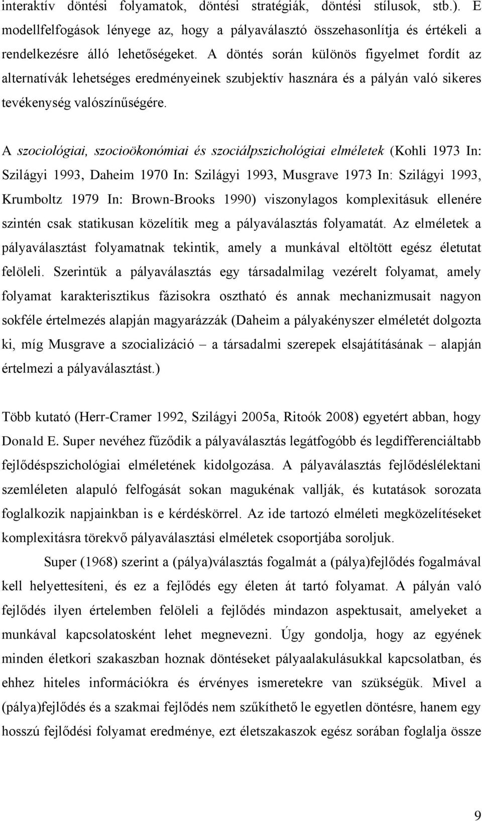 A szociológiai, szocioökonómiai és szociálpszichológiai elméletek (Kohli 1973 In: Szilágyi 1993, Daheim 1970 In: Szilágyi 1993, Musgrave 1973 In: Szilágyi 1993, Krumboltz 1979 In: Brown-Brooks 1990)