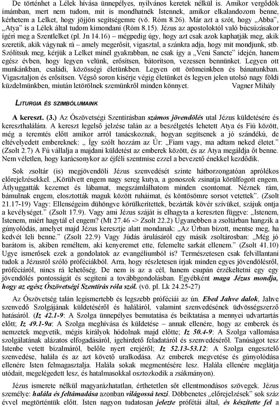 Már azt a szót, hogy Abba, Atya is a Lélek által tudom kimondani (Róm 8.15). Jézus az apostoloktól való búcsúzásakor ígéri meg a Szentlelket (pl. Jn 14.