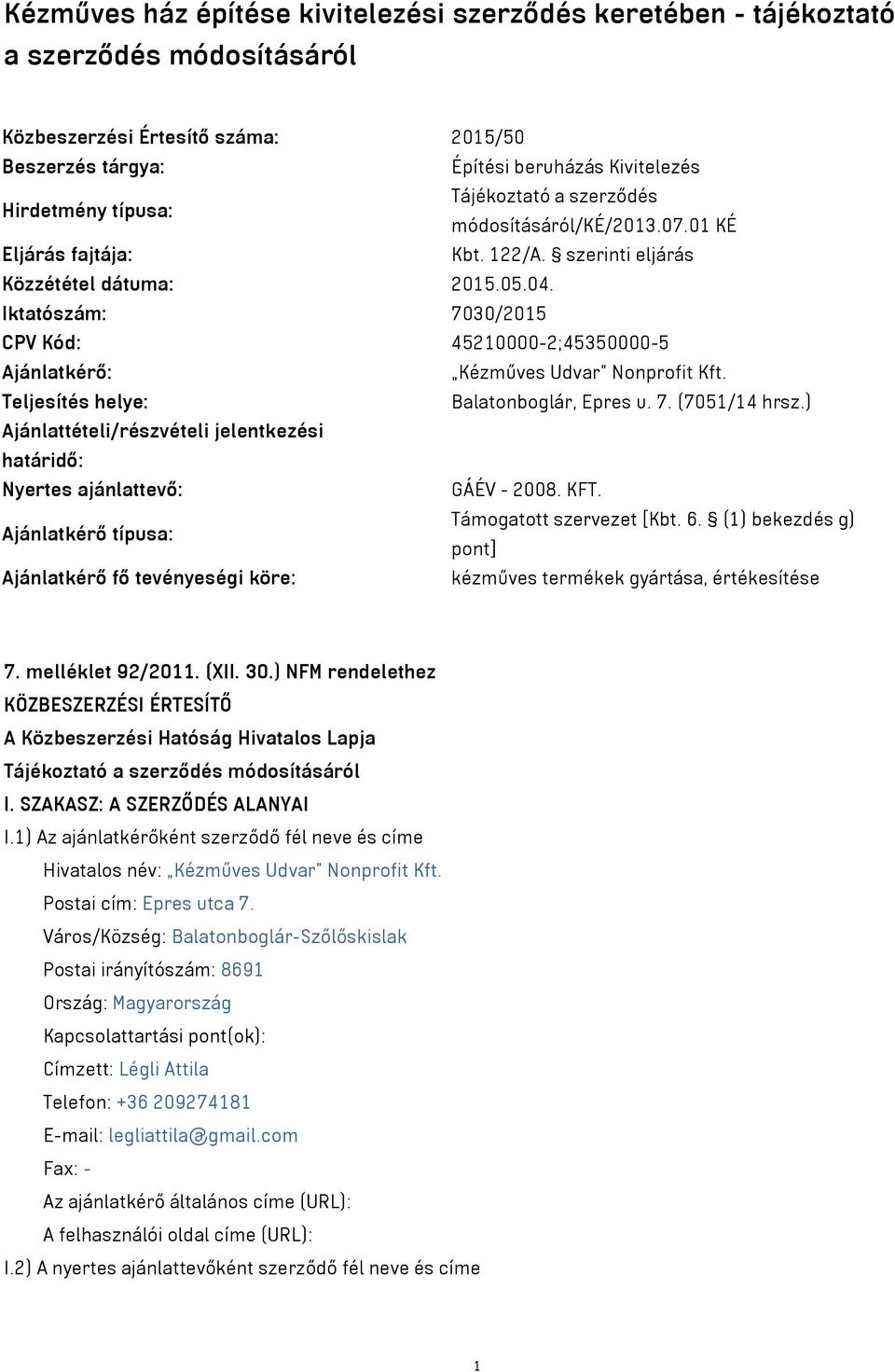 Iktatószám: 7030/2015 CPV Kód: 45210000-2;45350000-5 Ajánlatkérő: Kézműves Udvar Nonprofit Kft. Teljesítés helye: Balatonboglár, Epres u. 7. (7051/14 hrsz.