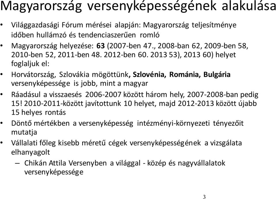 2013 53), 2013 60) helyet foglaljuk el: Horvátország, Szlovákia mögöttünk, Szlovénia, Románia, Bulgária versenyképessége is jobb, mint a magyar Ráadásul a visszaesés 2006-2007 között három hely,