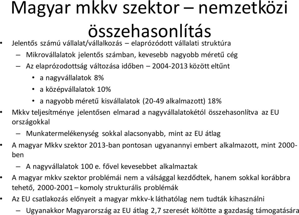 összehasonlítva az EU országokkal Munkatermelékenység sokkal alacsonyabb, mint az EU átlag A magyar Mkkv szektor 2013-ban pontosan ugyanannyi embert alkalmazott, mint 2000- ben A nagyvállalatok 100 e.