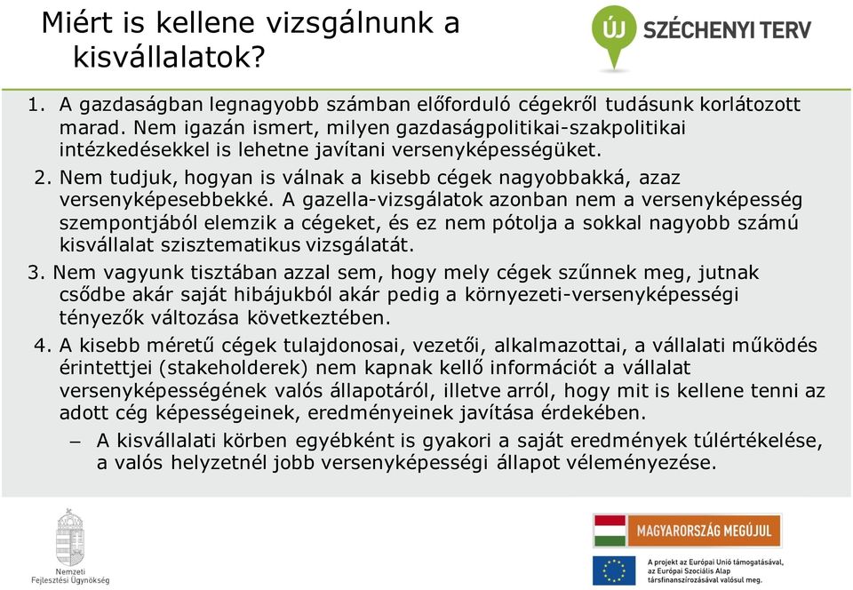 A gazella-vizsgálatok azonban nem a versenyképesség szempontjából elemzik a cégeket, és ez nem pótolja a sokkal nagyobb számú kisvállalat szisztematikus vizsgálatát. 3.