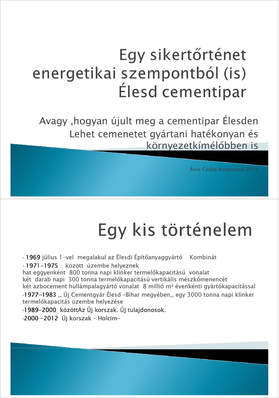 tonna termelıkapacitású vertikális mészkımenencét két azbocement hullámpalagyártó vonalat 8 millió m² évenkénti gyártókapacitással 19771977-1983,, Új Cementgyár