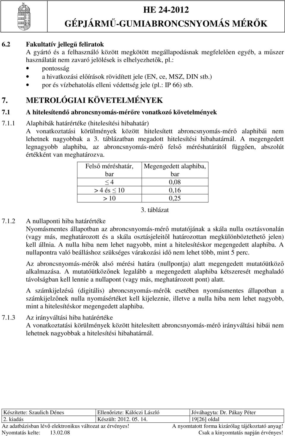 1 A hitelesítendő abroncsnyomás-mérőre vonatkozó követelmények 7.1.1 Alaphibák határértéke (hitelesítési hibahatár) A vonatkoztatási körülmények között hitelesített abroncsnyomás-mérő alaphibái nem lehetnek nagyobbak a 3.