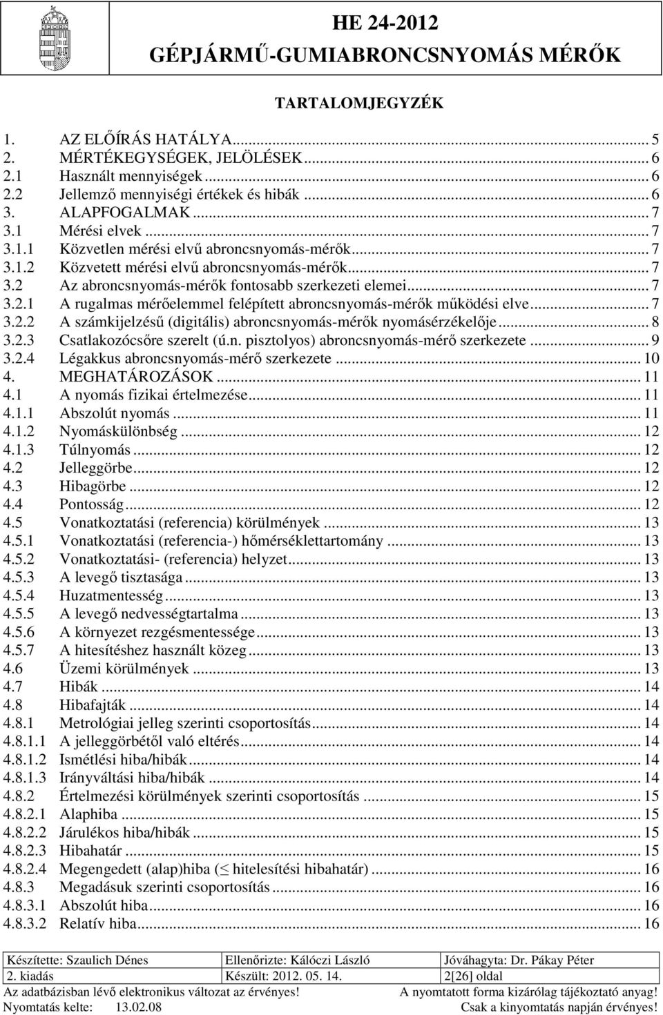 .. 8 3.2.3 Csatlakozócsőre szerelt (ú.n. pisztolyos) abroncsnyomás-mérő szerkezete... 9 3.2.4 Légakkus abroncsnyomás-mérő szerkezete... 10 4. MEGHATÁROZÁSOK... 11 4.1 A nyomás fizikai értelmezése.