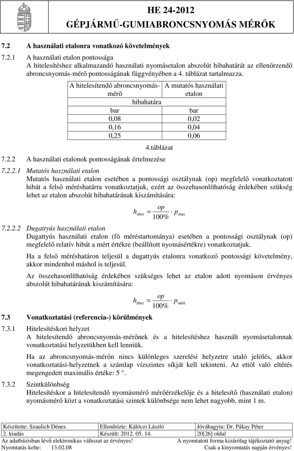 2.2.1 Mutatós használati etalon Mutatós használati etalon esetében a pontossági osztálynak (op) megfelelő vonatkoztatott hibát a felső méréshatárra vonatkoztatjuk, ezért az összehasonlíthatóság