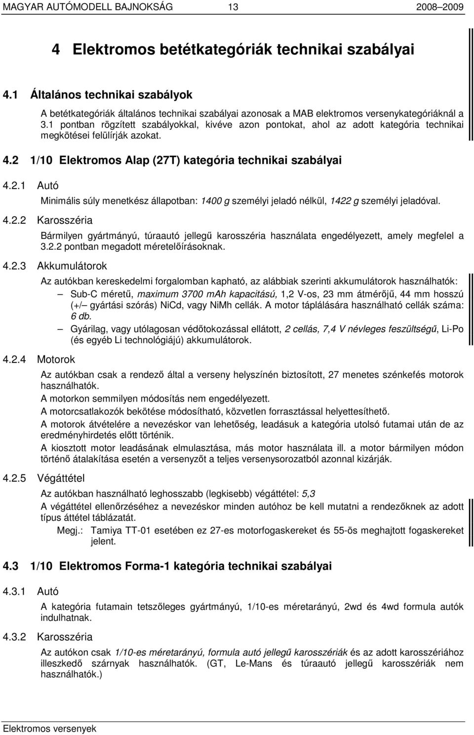 1 pontban rögzített szabályokkal, kivéve azon pontokat, ahol az adott kategória technikai megkötései felülírják azokat. 4.2 