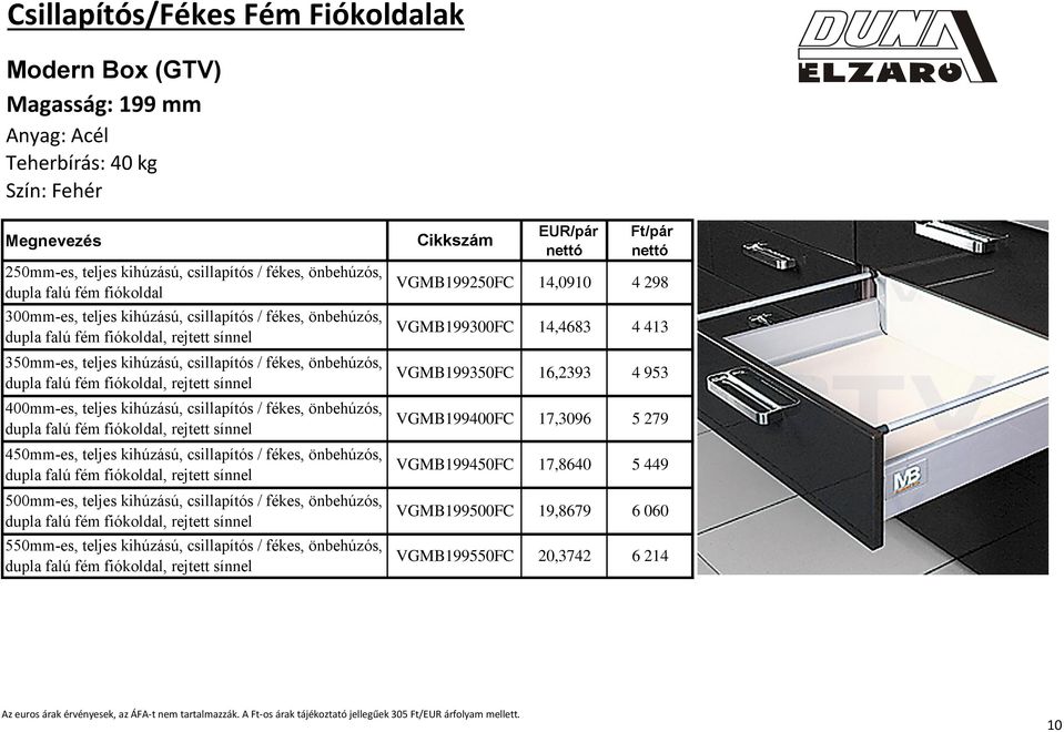 450mm-es, teljes kihúzású, csillapítós / fékes, önbehúzós, 500mm-es, teljes kihúzású, csillapítós / fékes, önbehúzós, 550mm-es, teljes kihúzású, csillapítós / fékes, önbehúzós, EUR/pár