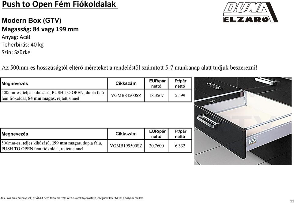 500mm-es, teljes kihúzású, PUSH TO OPEN, dupla falú fém fiókoldal, 84 mm magas, rejtett sínnel EUR/pár VGMB84500SZ 18,3567