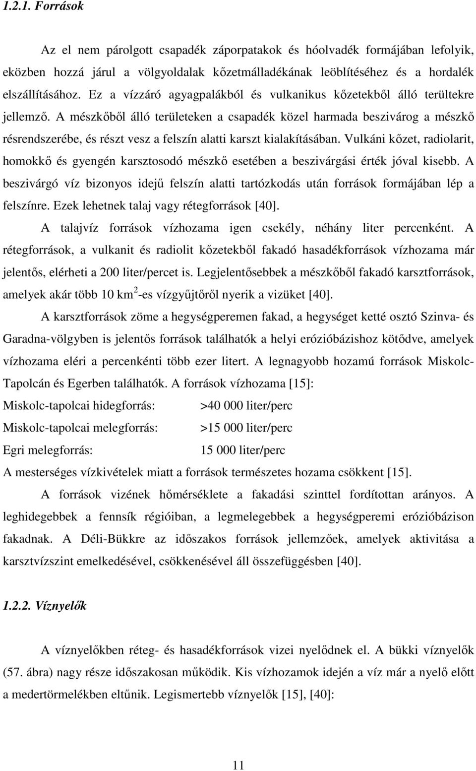 A mészkőből álló területeken a csapadék közel harmada beszivárog a mészkő résrendszerébe, és részt vesz a felszín alatti karszt kialakításában.