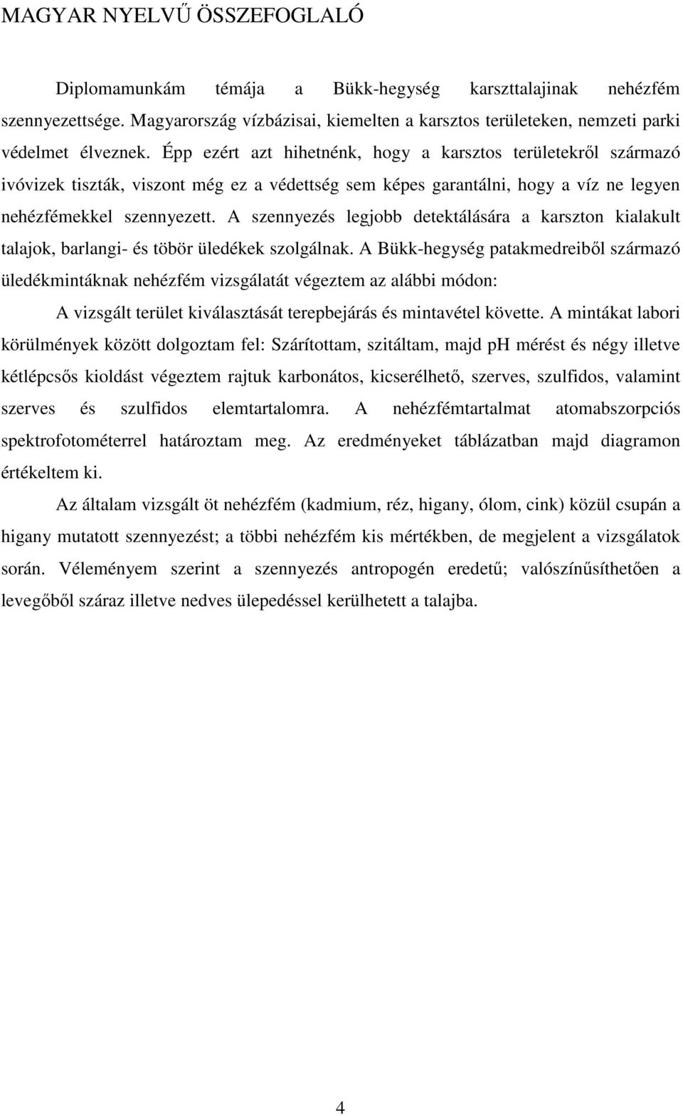 A szennyezés legjobb detektálására a karszton kialakult talajok, barlangi- és töbör üledékek szolgálnak.