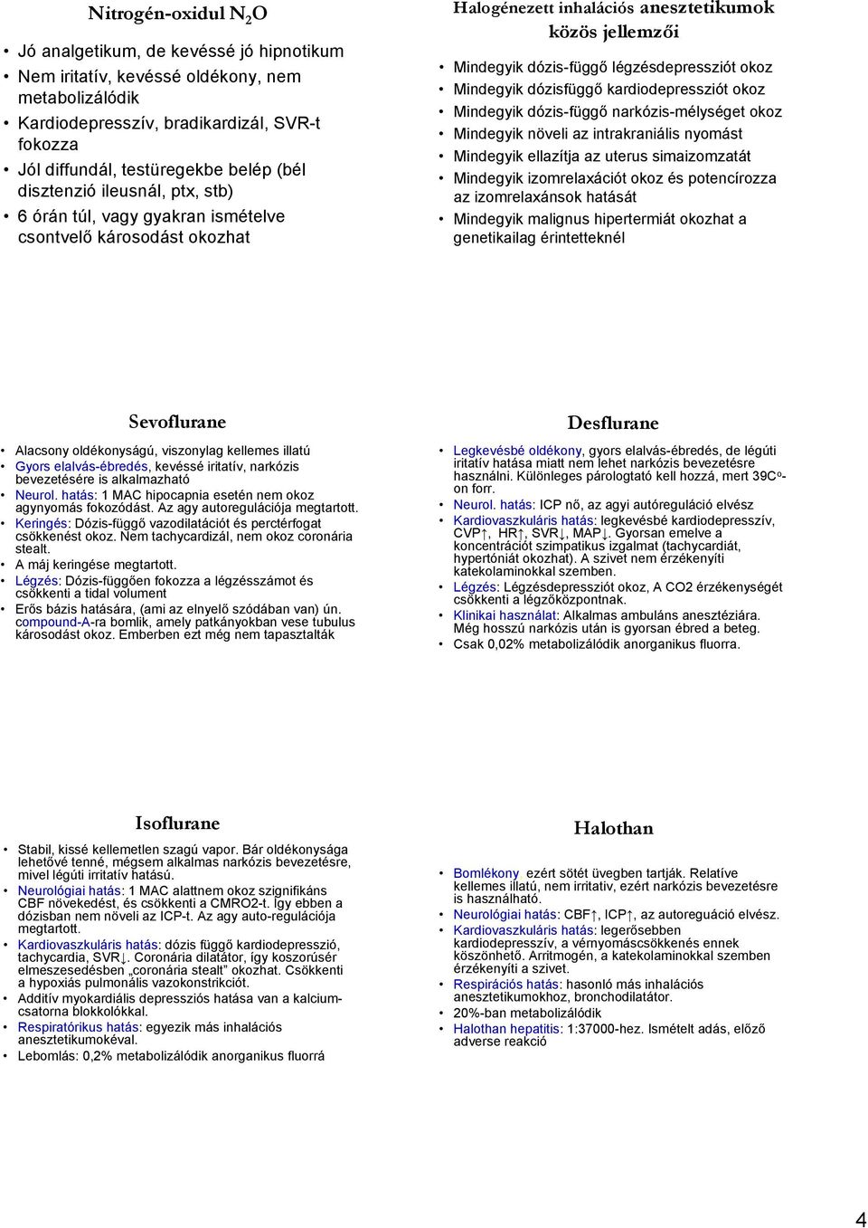 Mindegyik dózisfüggő kardiodepressziót okoz Mindegyik dózis-függő narkózis-mélységet okoz Mindegyik növeli az intrakraniális nyomást Mindegyik ellazítja az uterus simaizomzatát Mindegyik