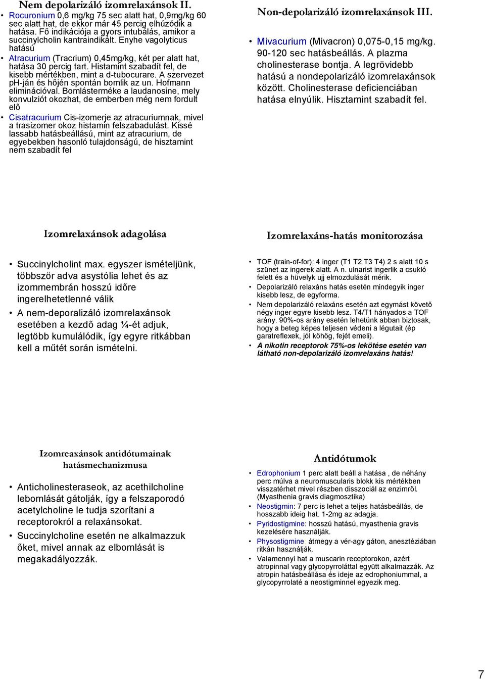 Histamint szabadít fel, de kisebb mértékben, mint a d-tubocurare. A szervezet ph-ján és hőjén spontán bomlik az un. Hofmann eliminációval.