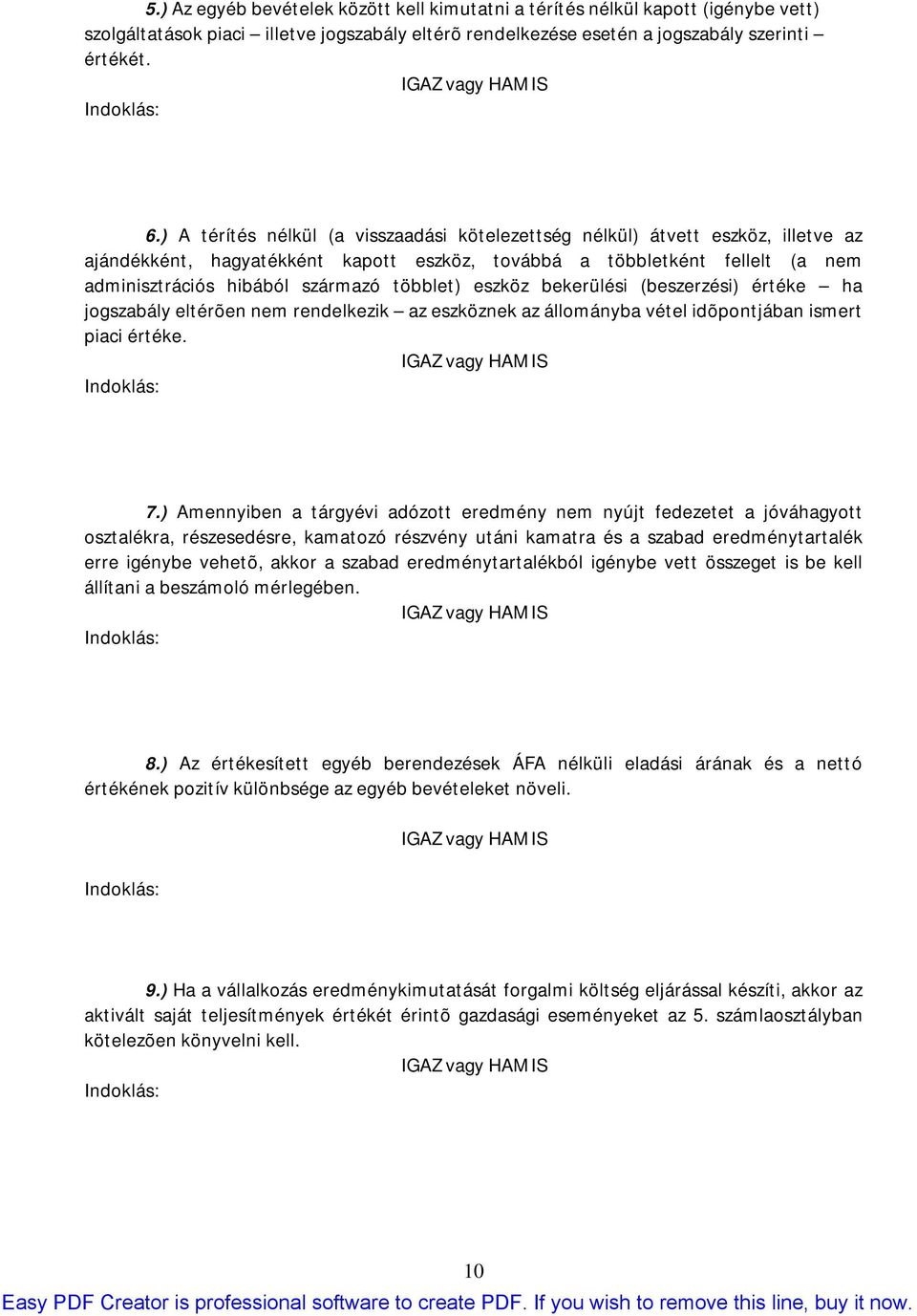 többlet) eszköz bekerülési (beszerzési) értéke ha jogszabály eltérõen nem rendelkezik az eszköznek az állományba vétel idõpontjában ismert piaci értéke. 7.