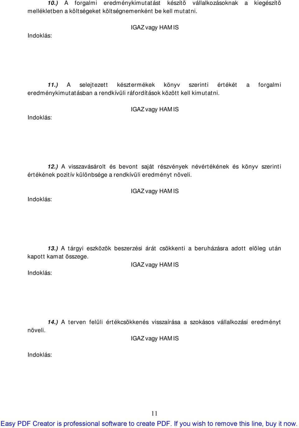 ) A visszavásárolt és bevont saját részvények névértékének és könyv szerinti értékének pozitív különbsége a rendkívüli eredményt növeli. 13.