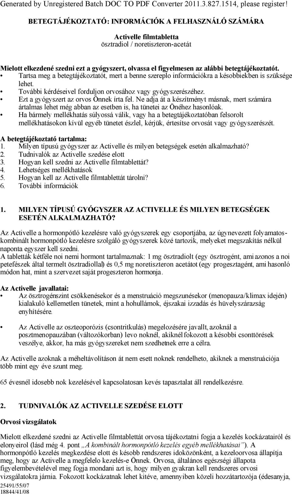 betegtájékoztatót. Tartsa meg a betegtájékoztatót, mert a benne szereplo információkra a késobbiekben is szüksége lehet. További kérdéseivel forduljon orvosához vagy gyógyszerészéhez.