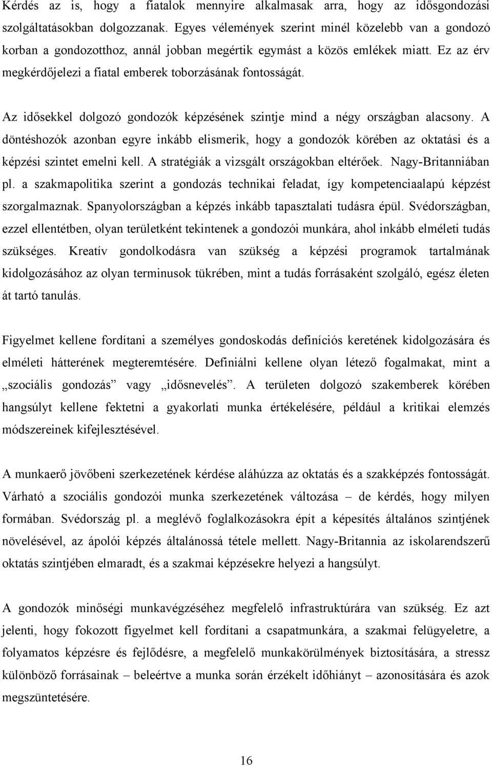 Az idősekkel dolgozó gondozók képzésének szintje mind a négy országban alacsony. A döntéshozók azonban egyre inkább elismerik, hogy a gondozók körében az oktatási és a képzési szintet emelni kell.