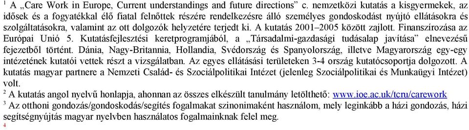 helyzetére terjedt ki. A kutatás 2001 2005 között zajlott. Finanszírozása az Európai Unió 5.