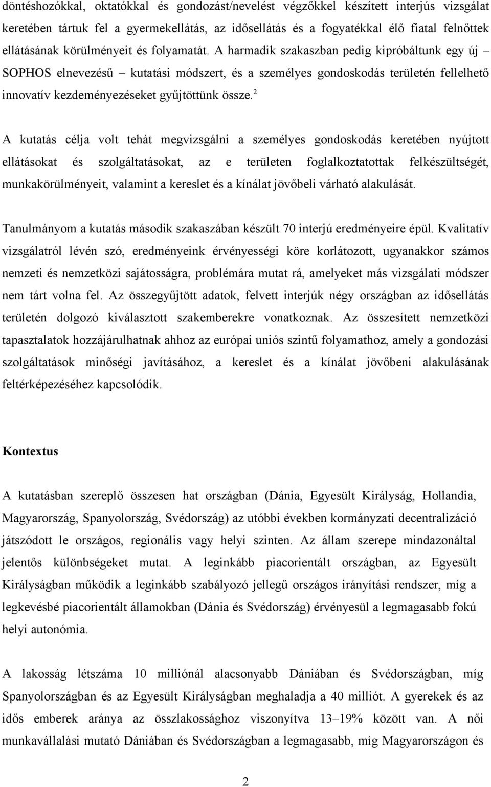 A harmadik szakaszban pedig kipróbáltunk egy új SOPHOS elnevezésű kutatási módszert, és a személyes gondoskodás területén fellelhető innovatív kezdeményezéseket gyűjtöttünk össze.