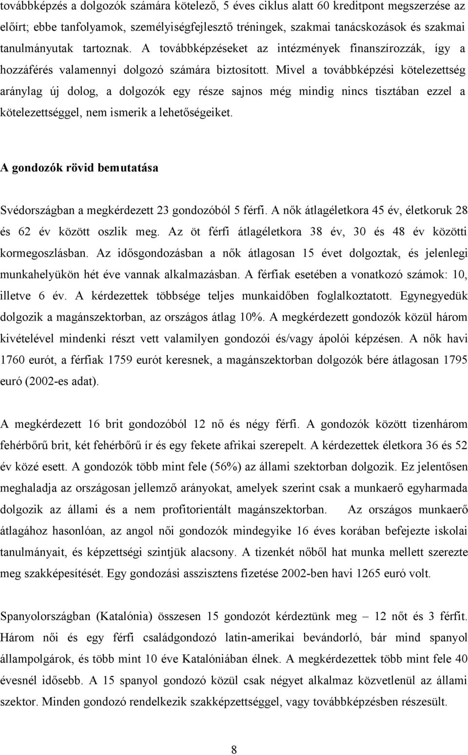 Mivel a továbbképzési kötelezettség aránylag új dolog, a dolgozók egy része sajnos még mindig nincs tisztában ezzel a kötelezettséggel, nem ismerik a lehetőségeiket.