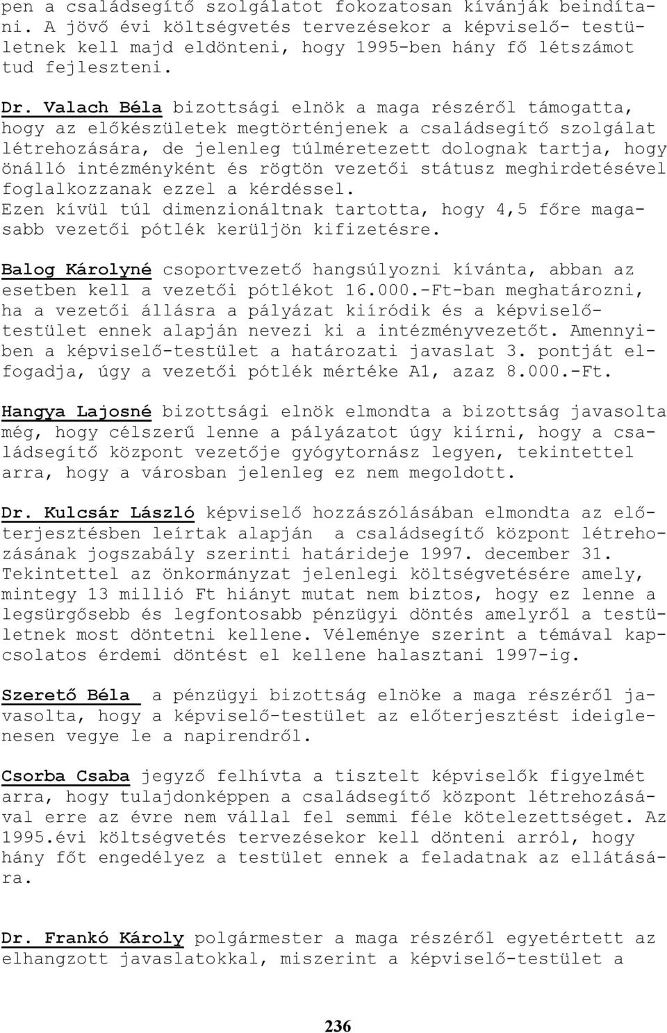 intézményként és rögtön vezetıi státusz meghirdetésével foglalkozzanak ezzel a kérdéssel. Ezen kívül túl dimenzionáltnak tartotta, hogy 4,5 fıre magasabb vezetıi pótlék kerüljön kifizetésre.