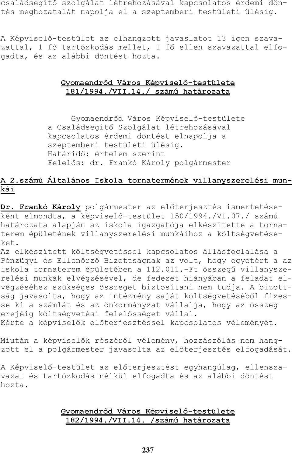 / számú határozata a Családsegítı Szolgálat létrehozásával kapcsolatos érdemi döntést elnapolja a szeptemberi testületi ülésig. Határidı: értelem szerint Felelıs: dr. Frankó Károly polgármester A 2.