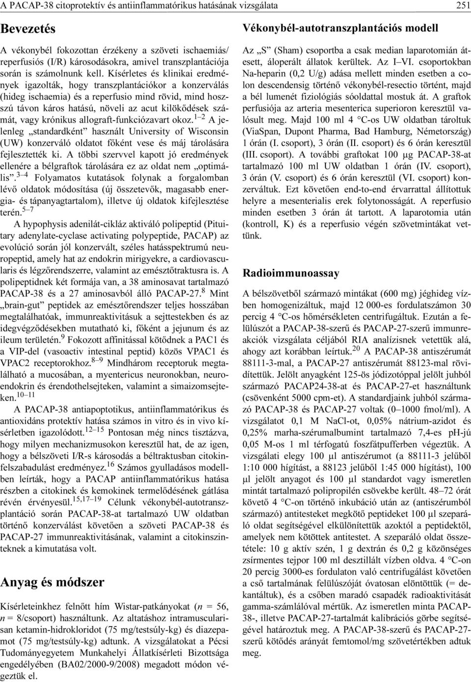 Kísérletes és klinikai eredmények igazolták, hogy transzplantációkor a konzerválás (hideg ischaemia) és a reperfusio mind rövid, mind hoszszú távon káros hatású, növeli az acut kilökődések számát,