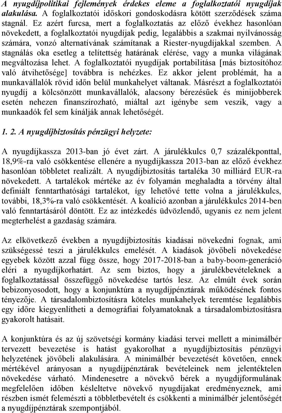 Riester-nyugdíjakkal szemben. A stagnálás oka esetleg a telítettség határának elérése, vagy a munka világának megváltozása lehet.