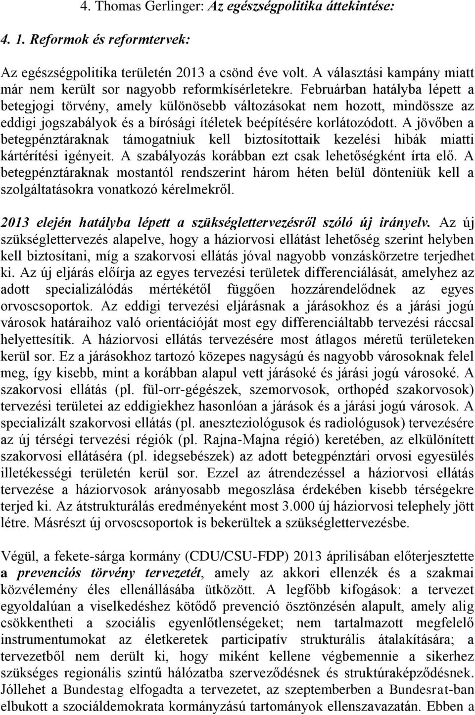 Februárban hatályba lépett a betegjogi törvény, amely különösebb változásokat nem hozott, mindössze az eddigi jogszabályok és a bírósági ítéletek beépítésére korlátozódott.