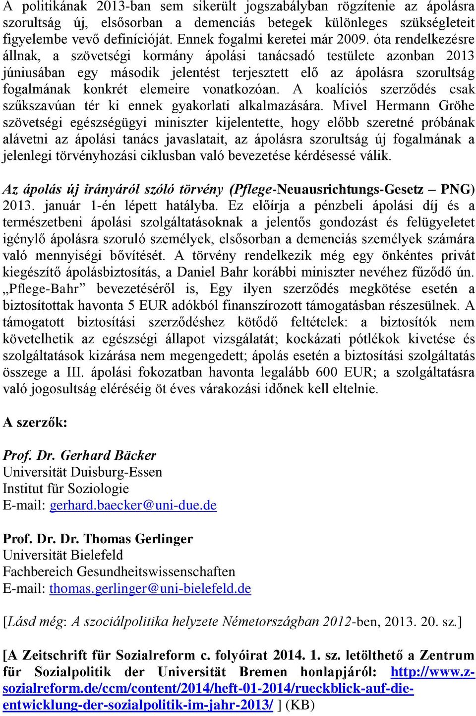 óta rendelkezésre állnak, a szövetségi kormány ápolási tanácsadó testülete azonban 2013 júniusában egy második jelentést terjesztett elő az ápolásra szorultság fogalmának konkrét elemeire vonatkozóan.