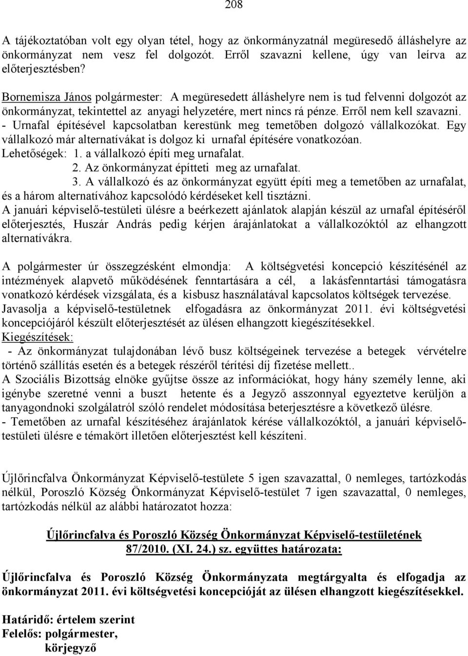 - Urnafal építésével kapcsolatban kerestünk meg temetőben dolgozó vállalkozókat. Egy vállalkozó már alternatívákat is dolgoz ki urnafal építésére vonatkozóan. Lehetőségek: 1.