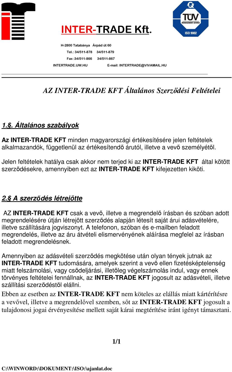 Jelen feltételek hatálya csak akkor nem terjed ki az INTER-TRADE KFT által kötött szerzıdésekre, amennyiben ezt az INTER-TRADE KFT kifejezetten kiköti. 2.