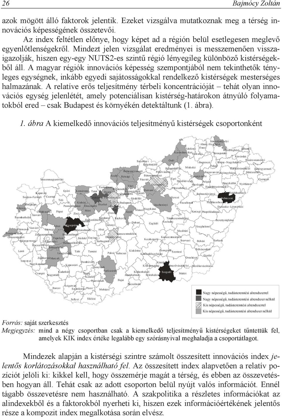 Mindezt jelen vizsgálat eredményei is messzemen en visszaigazolják, hiszen egy-egy NUTS2-es szint régió lényegileg különböz kistérségekb l áll.