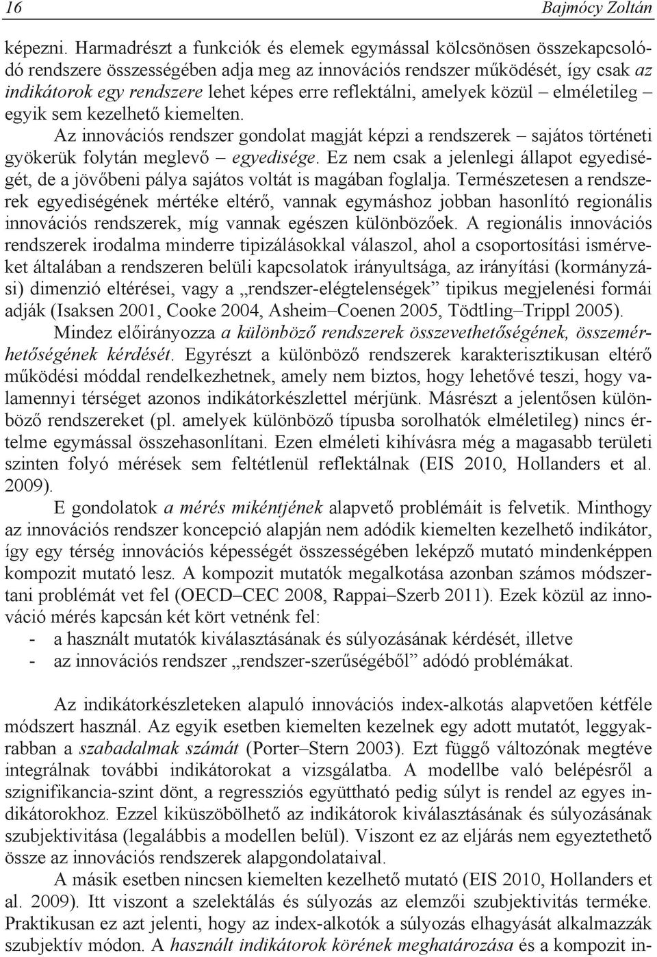 reflektálni, amelyek közül elméletileg egyik sem kezelhet kiemelten. Az innovációs rendszer gondolat magját képzi a rendszerek sajátos történeti gyökerük folytán meglev egyedisége.