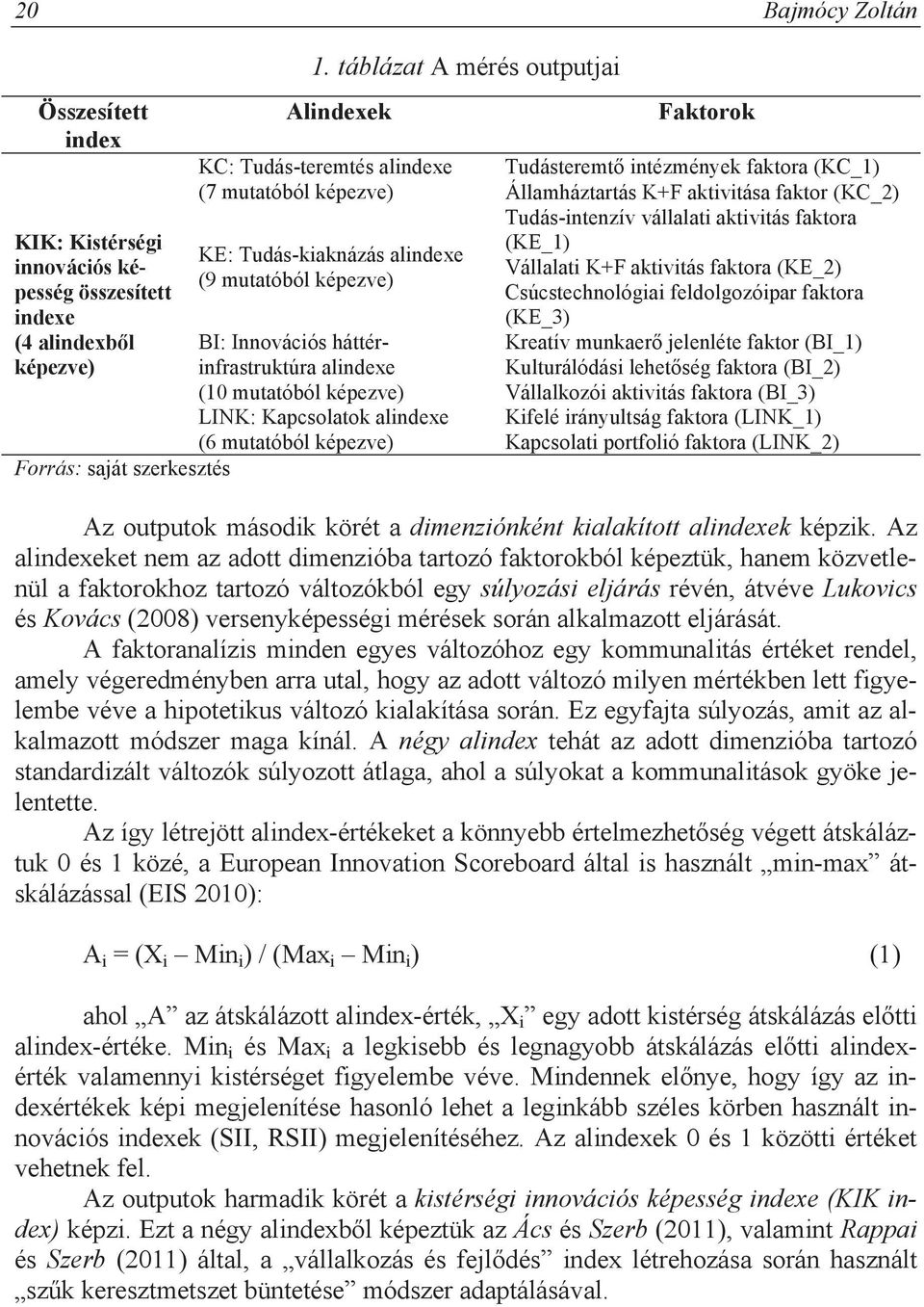 képezve) LINK: Kapcsolatok alindexe (6 mutatóból képezve) Faktorok Tudásteremt intézmények faktora (KC_1) Államháztartás K+F aktivitása faktor (KC_2) Tudás-intenzív vállalati aktivitás faktora (KE_1)