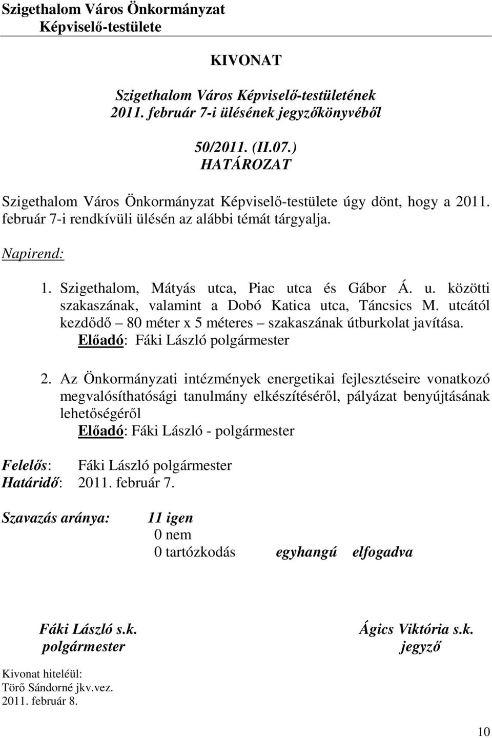 ca, Piac utca és Gábor Á. u. közötti szakaszának, valamint a Dobó Katica utca, Táncsics M. utcától kezdődő 80 méter x 5 méteres szakaszának útburkolat javítása. Előadó: Fáki László polgármester 2.