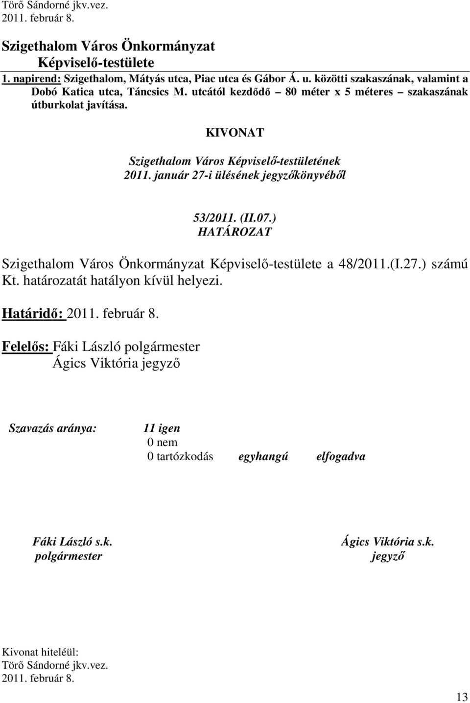 KIVONAT Szigethalom Város Képviselő-testületének 2011. január 27-i ülésének jegyzőkönyvéből 53/2011. (II.07.) Szigethalom Város Önkormányzat Képviselő-testülete a 48/2011.(I.27.) számú Kt.