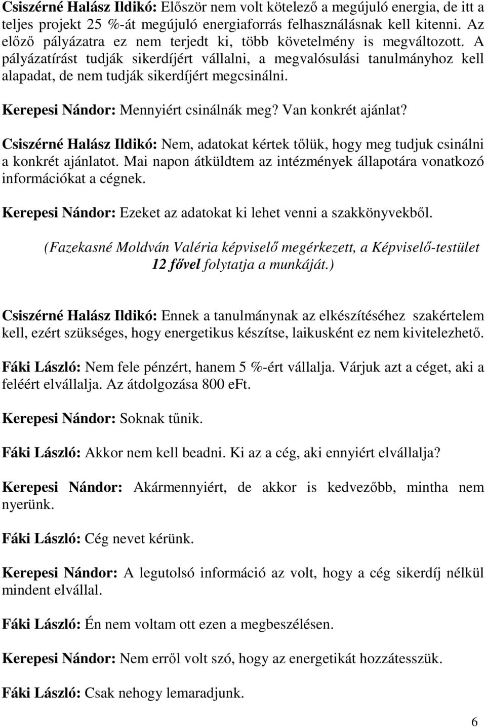 Kerepesi Nándor: Mennyiért csinálnák meg? Van konkrét ajánlat? Csiszérné Halász Ildikó: Nem, adatokat kértek tőlük, hogy meg tudjuk csinálni a konkrét ajánlatot.