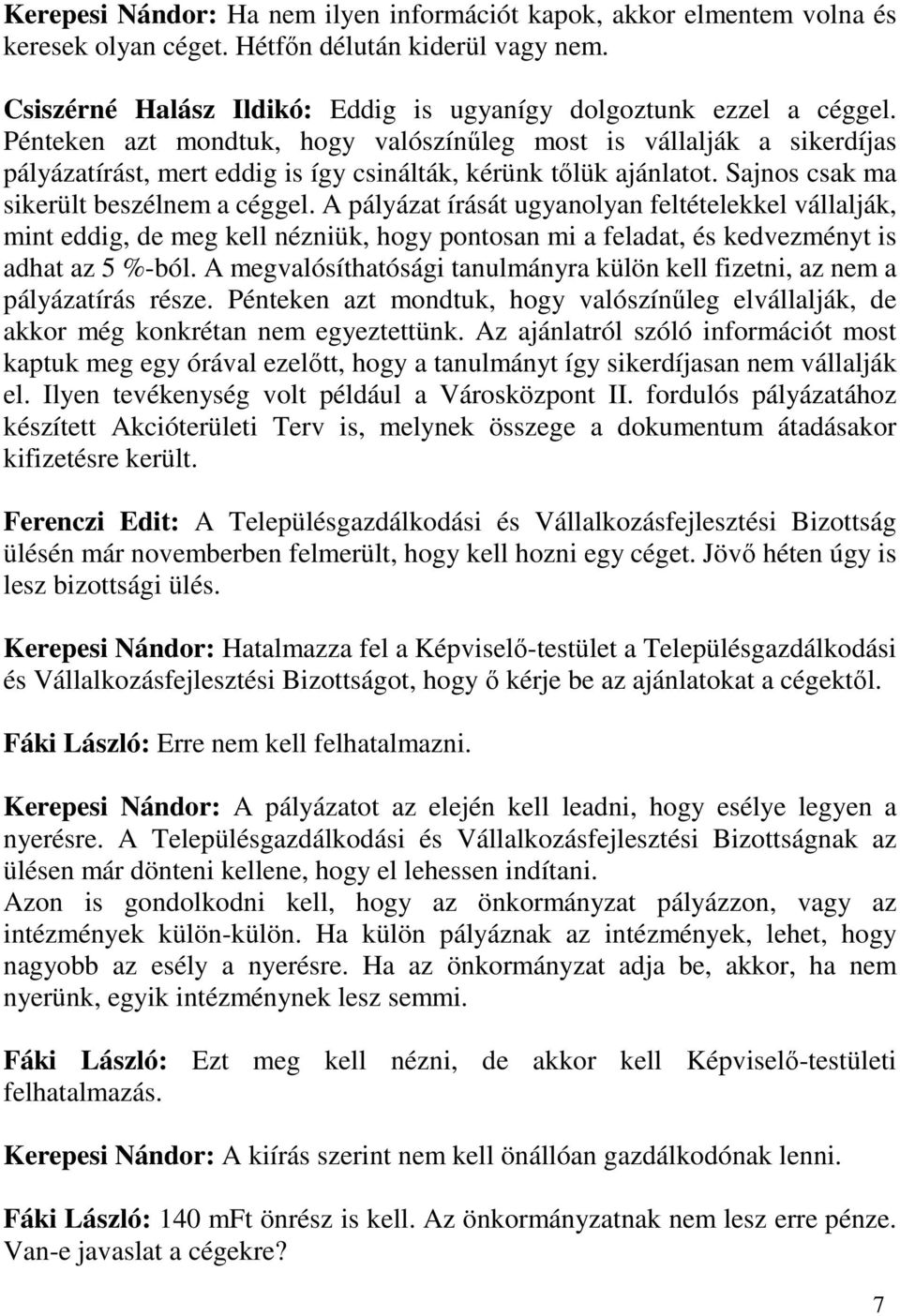 A pályázat írását ugyanolyan feltételekkel vállalják, mint eddig, de meg kell nézniük, hogy pontosan mi a feladat, és kedvezményt is adhat az 5 %-ból.