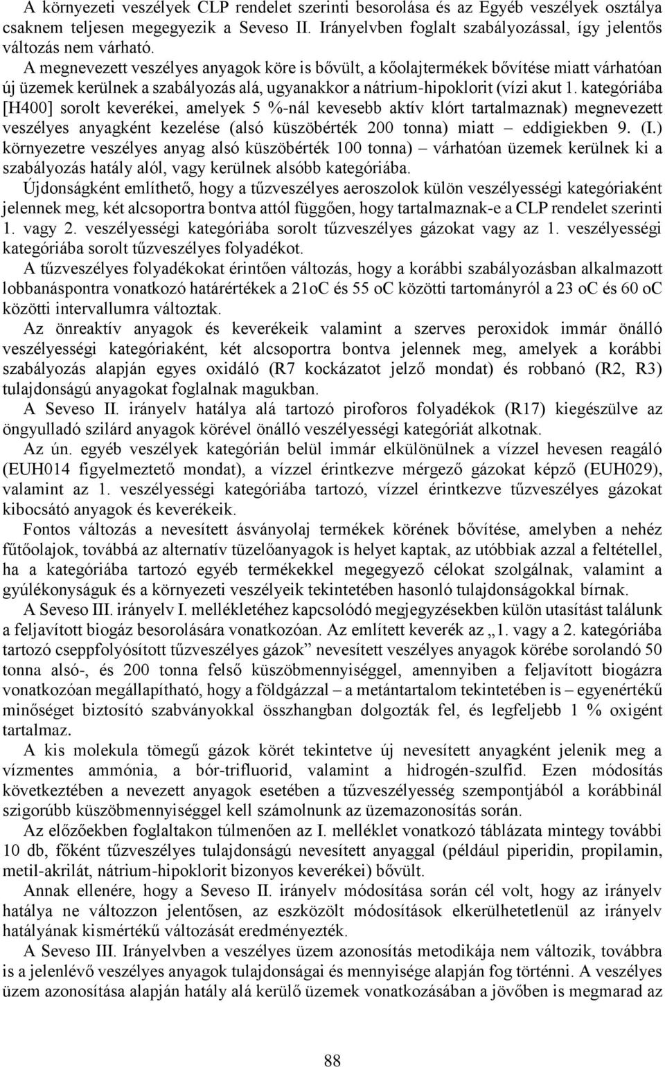 kategóriába [H400] sorolt keverékei, amelyek 5 %-nál kevesebb aktív klórt tartalmaznak) megnevezett veszélyes anyagként kezelése (alsó küszöbérték 200 tonna) miatt eddigiekben 9. (I.