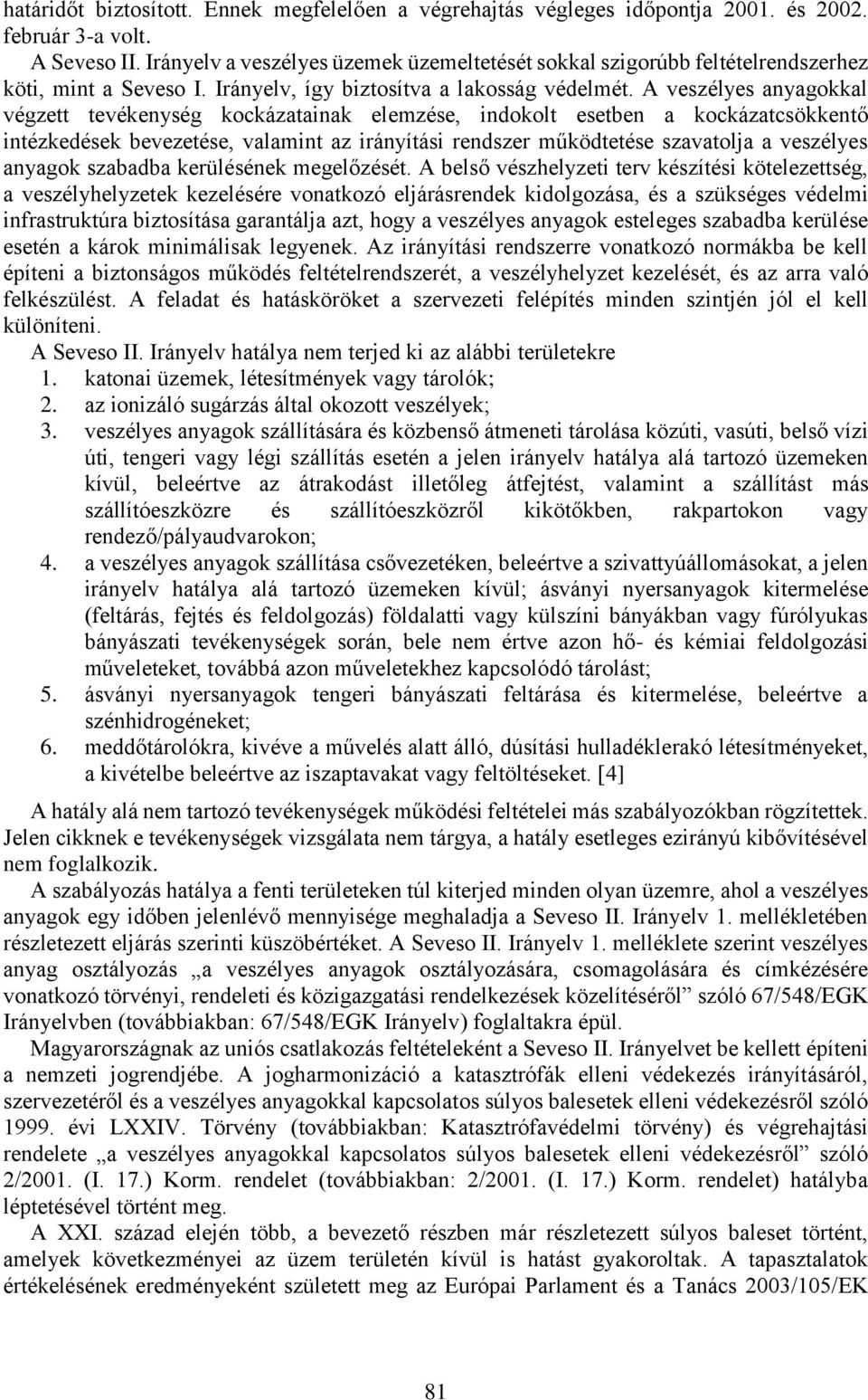 A veszélyes anyagokkal végzett tevékenység kockázatainak elemzése, indokolt esetben a kockázatcsökkentő intézkedések bevezetése, valamint az irányítási rendszer működtetése szavatolja a veszélyes