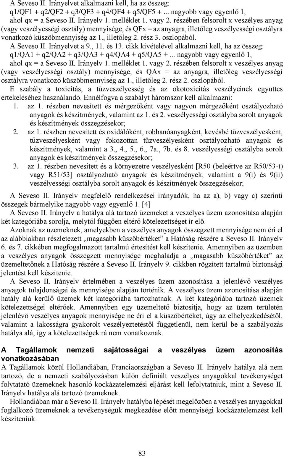 A Seveso II. Irányelvet a 9., 11. és 13. cikk kivételével alkalmazni kell, ha az összeg: q1/qa1 + q2/qa2 + q3/qa3 + q4/qa4 + q5/qa5 +... nagyobb vagy egyenlő 1, ahol qx = a Seveso II. Irányelv 1.