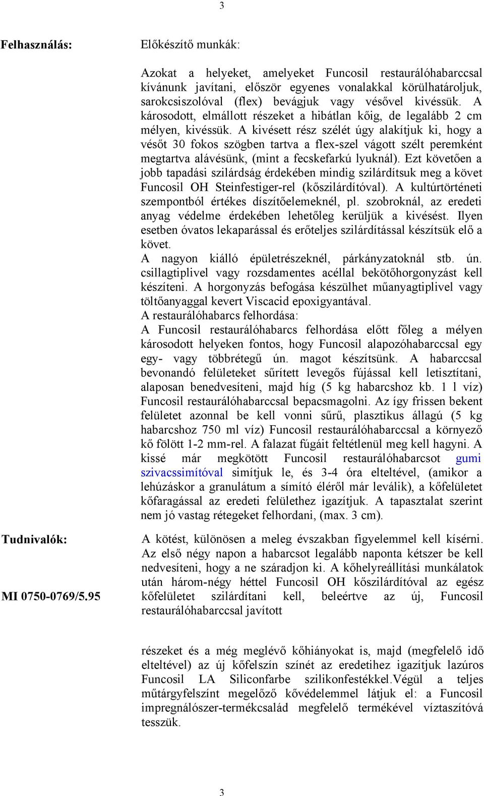 A kivésett rész szélét úgy alakítjuk ki, hogy a vésőt 30 fokos szögben tartva a flex-szel vágott szélt peremként megtartva alávésünk, (mint a fecskefarkú lyuknál).